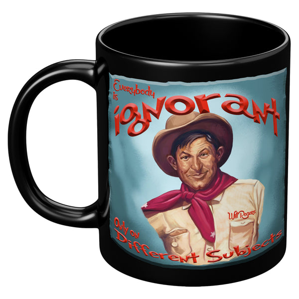 WILL ROGERS  -"EVERYBODY IS IGNORANT  -ONLY ON DIFFERENT SUBJECTS"