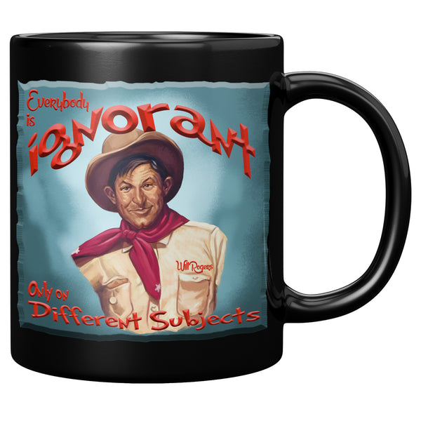 WILL ROGERS  -"EVERYBODY IS IGNORANT  -ONLY ON DIFFERENT SUBJECTS"