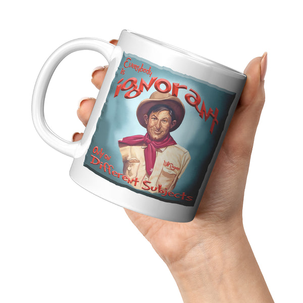 WILL ROGERS  -"EVERYBODY IS IGNORANT  -ONLY ON DIFFERENT SUBJECTS'