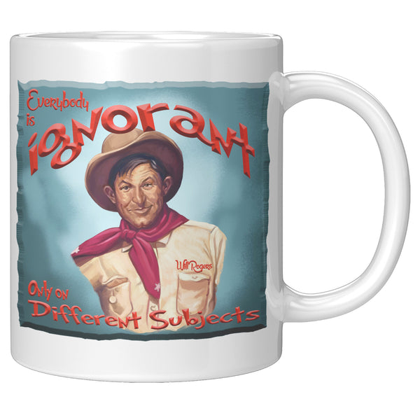 WILL ROGERS  -"EVERYBODY IS IGNORANT  -ONLY ON DIFFERENT SUBJECTS'