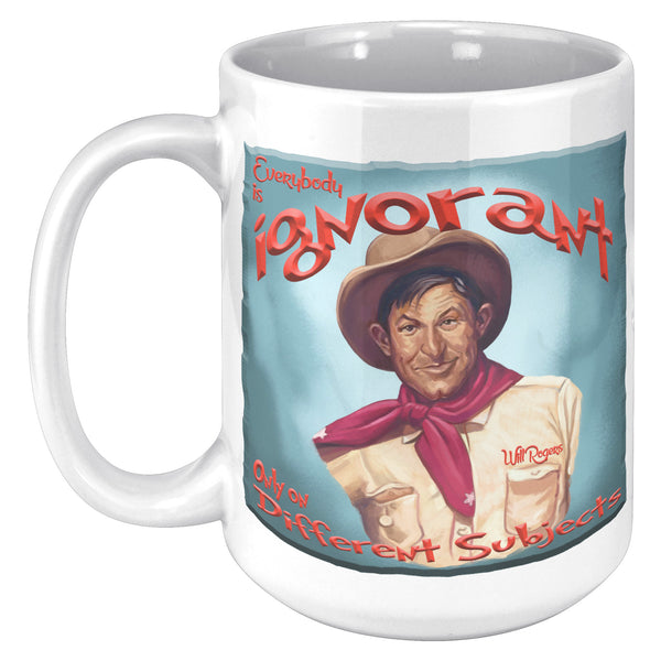 WILL ROGERS  -"EVERYBODY IS IGNORANT  -ONLY ON DIFFERENT SUBJECTS"