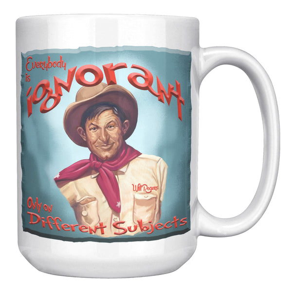 WILL ROGERS  -"EVERYBODY IS IGNORANT  -ONLY ON DIFFERENT SUBJECTS"