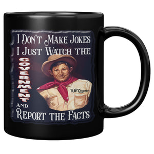 WILL ROGERS  -I DON'T MAKE JOKES.  I JUST WATCH THE GOVERNMENT AND REPORT THE FACTS