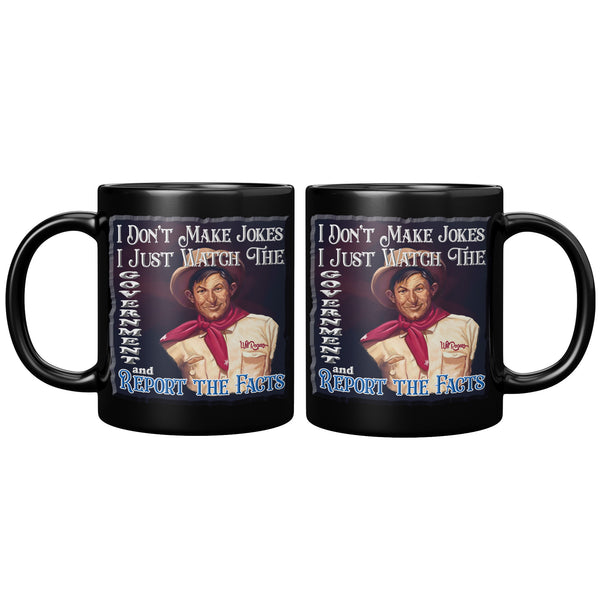 WILL ROGERS  -"I DON'T MAKE JOKES.  I JUST WATCH THE GOVERNMENT AND REPORT THE FACTS"