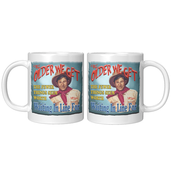 WILL ROGERS  -"THE OLDER I GET  -THE FEWER THINGS ARE WORTH WAITING IN LINE FOR"