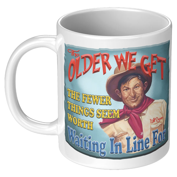 WILL ROGERS  -"THE OLDER I GET  -THE FEWER THINGS ARE WORTH WAITING IN LINE FOR"