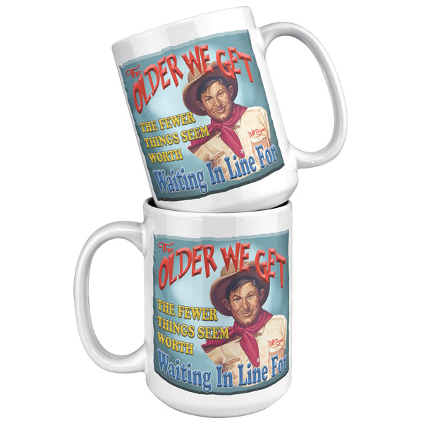 WILL ROGERS  -"THE OLDER WE BECOME THE FEWER THINGS SEEM WORTH WAITING IN LINE FOR"