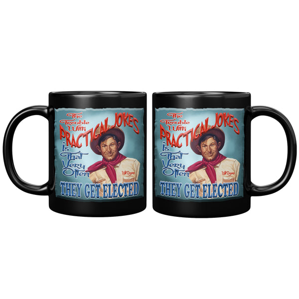 WILL ROGERS  -"THE TROUBLE WITH PRACTICAL JOKES IS THAT VERY OFTEN THEY GET ELECTED"