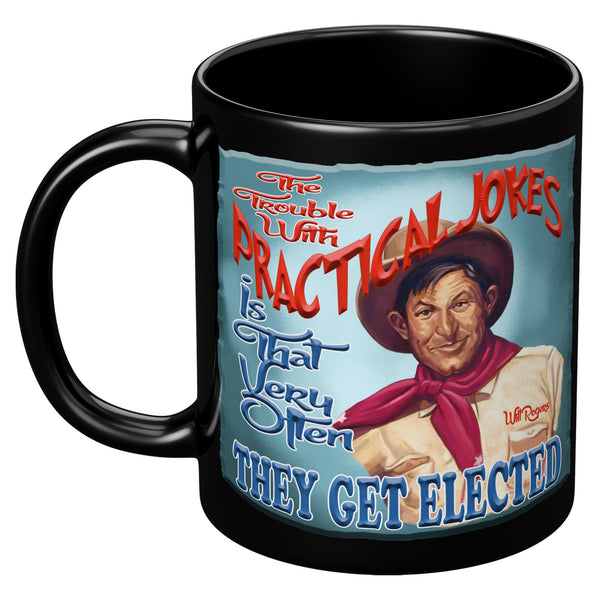 WILL ROGERS  -"THE TROUBLE WITH PRACTICAL JOKES IS THAT VERY OFTEN THEY GET ELECTED"