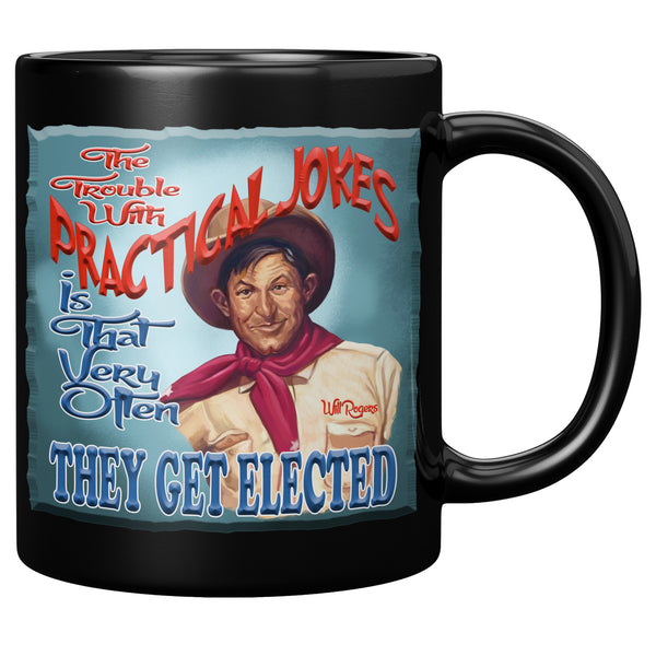 WILL ROGERS  -"THE TROUBLE WITH PRACTICAL JOKES IS THAT VERY OFTEN THEY GET ELECTED"