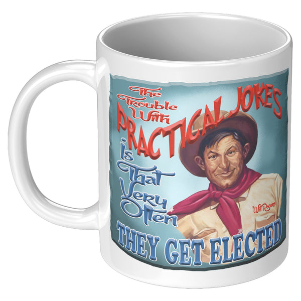 WILL ROGERS  -"THE TROUBLE WITH PRACTICAL JOKES IS  -THAT THEY VERY OFTEN GET ELECTED"