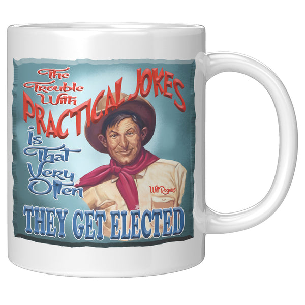 WILL ROGERS  -"THE TROUBLE WITH PRACTICAL JOKES IS  -THAT THEY VERY OFTEN GET ELECTED"