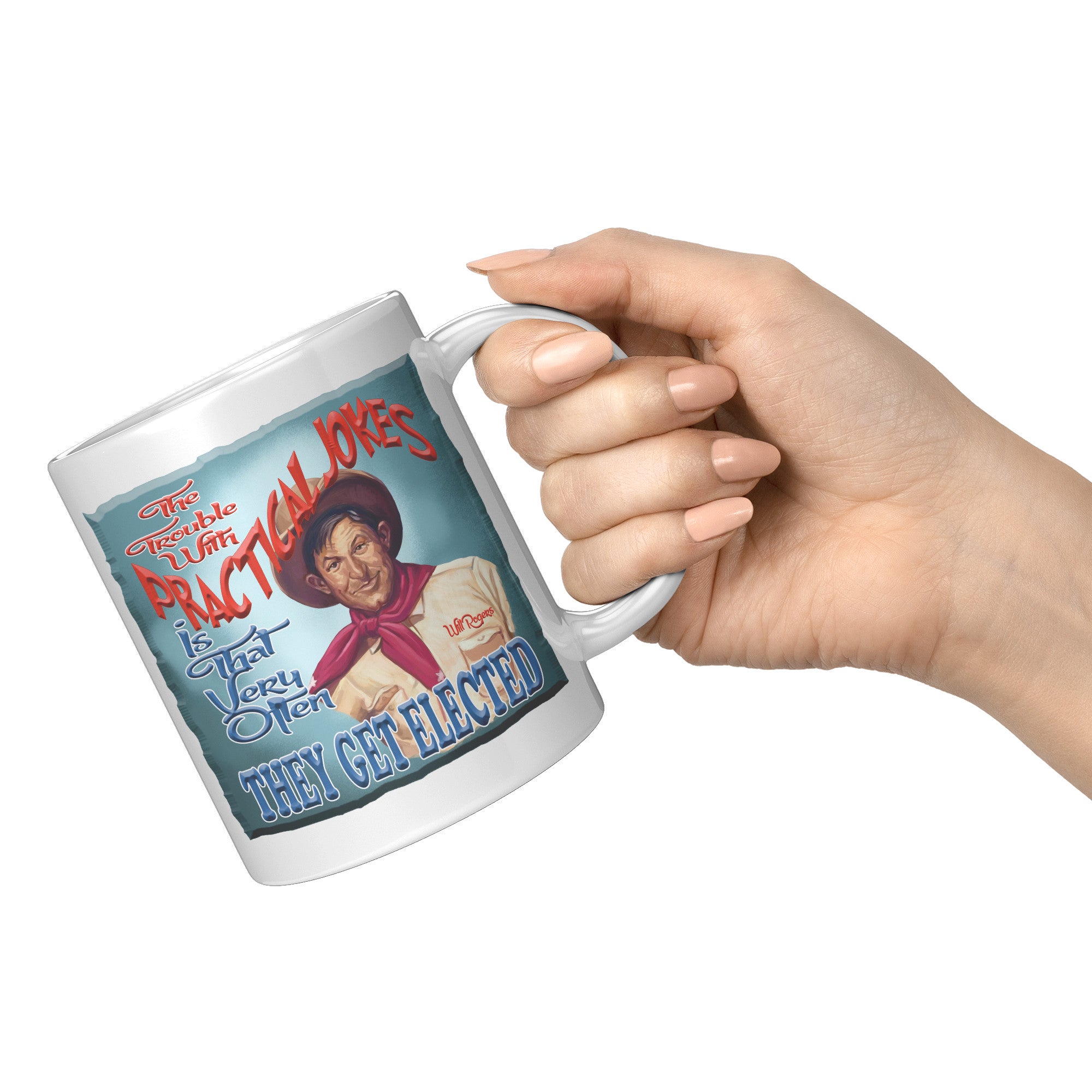 WILL ROGERS  -"THE TROUBLE WITH PRACTICAL JOKES IS  -THAT THEY VERY OFTEN GET ELECTED"