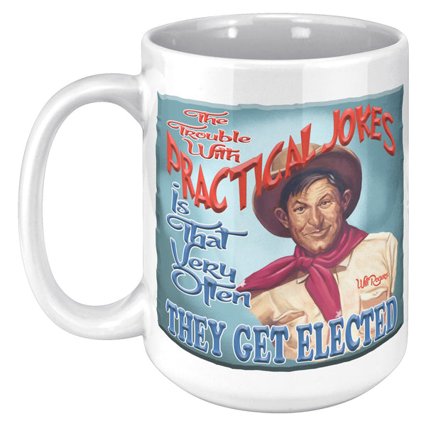 WILL ROGERS  -"THE TROUBLE WITH PRACTICAL JOKES  -IS THAT VERY OFTEN THEY GET ELECTED"