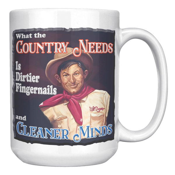 WILL ROGERS  -"WHAT THE COUNTRY NEEDS IS DIRTIER FINGERNAILS AND CLEANER MINDS"