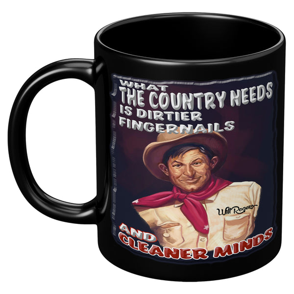 WILL ROGERS  -WHAT THE COUNTRY NEEDS IS DIRTIER FINGERNAILS AND CLEANER MINDS
