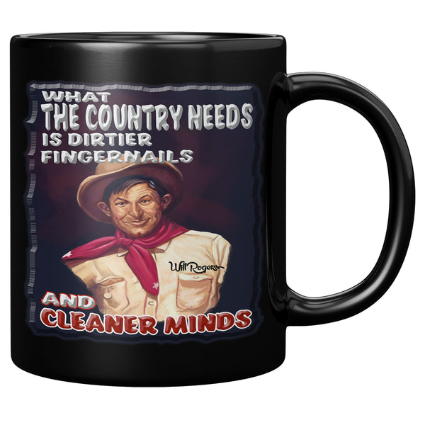 WILL ROGERS  -WHAT THE COUNTRY NEEDS IS DIRTIER FINGERNAILS AND CLEANER MINDS