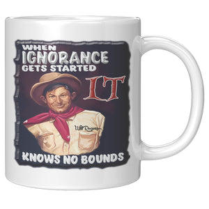 WILL ROGERS  -WHEN IGNORANCE GETS STARTED, IT KNOWS NO BOUNDS