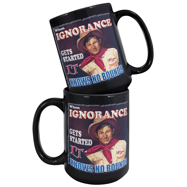 WILL ROGERS  -"WHEN IGNORANCE GETS STARTED IT KNOWS NO BOUNDS"