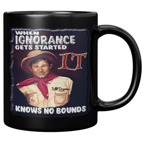 WILL ROGERS  -WHEN IGNORANCE GETS STARTED IT KNOWS NO BOUNDS