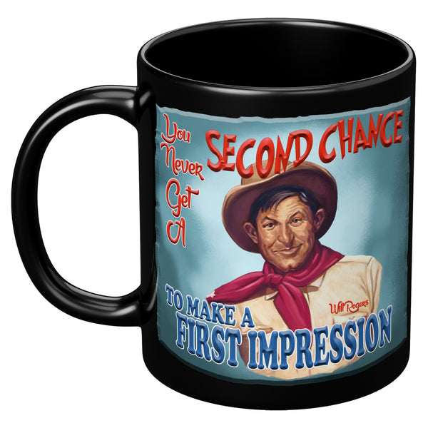WILL ROGERS  -"YOU NEVER GET A SECOND CHANCE  -TO MAKE A FIRST IMPRESSION"