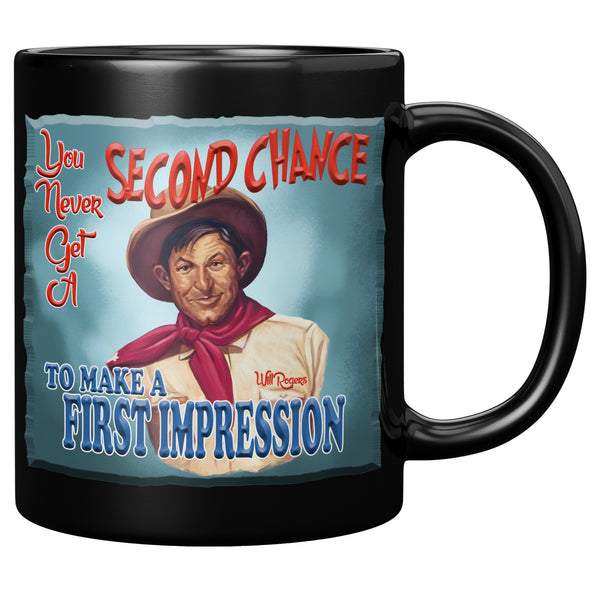 WILL ROGERS  -"YOU NEVER GET A SECOND CHANCE  -TO MAKE A FIRST IMPRESSION"