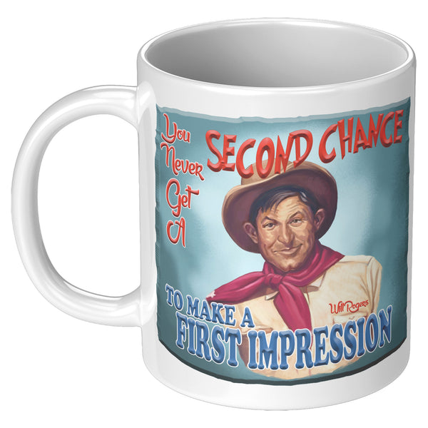 WILL ROGERS  -"YOU NEVER GET A SECOND CHANCE  -TO MAKE A FIRST IMPRESSION"