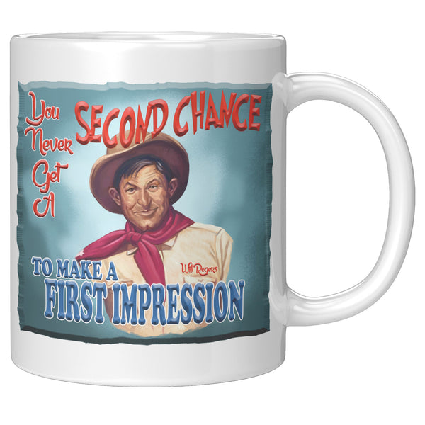 WILL ROGERS  -"YOU NEVER GET A SECOND CHANCE  -TO MAKE A FIRST IMPRESSION"