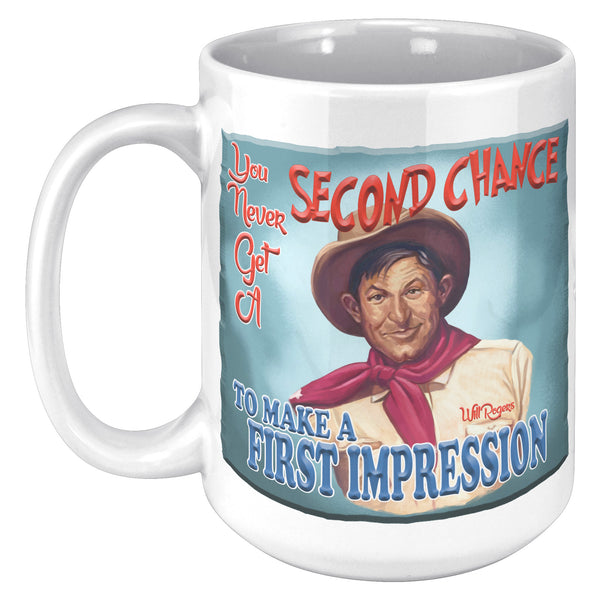 WILL ROGERS  -"YOU NEVER GET A SECOND CHANCE  -TO MAKE A FIRST IMPRESSION"