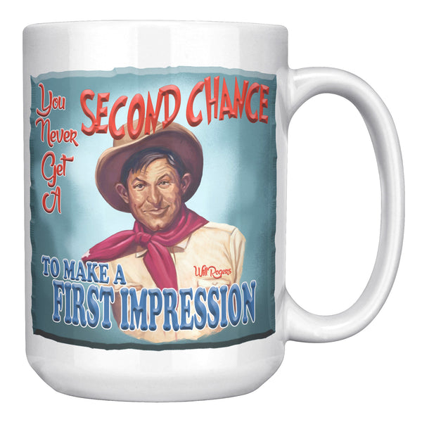 WILL ROGERS  -"YOU NEVER GET A SECOND CHANCE  -TO MAKE A FIRST IMPRESSION"