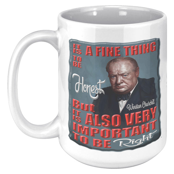 WINSTON CHURCHILL-IT IS A FINE THING TO BE HONEST, BUT IT IS ALSO VERY IMPORTANT TO BE RIGHT