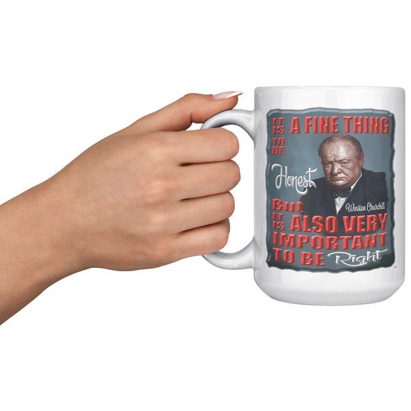 WINSTON CHURCHILL-IT IS A FINE THING TO BE HONEST, BUT IT IS ALSO VERY IMPORTANT TO BE RIGHT