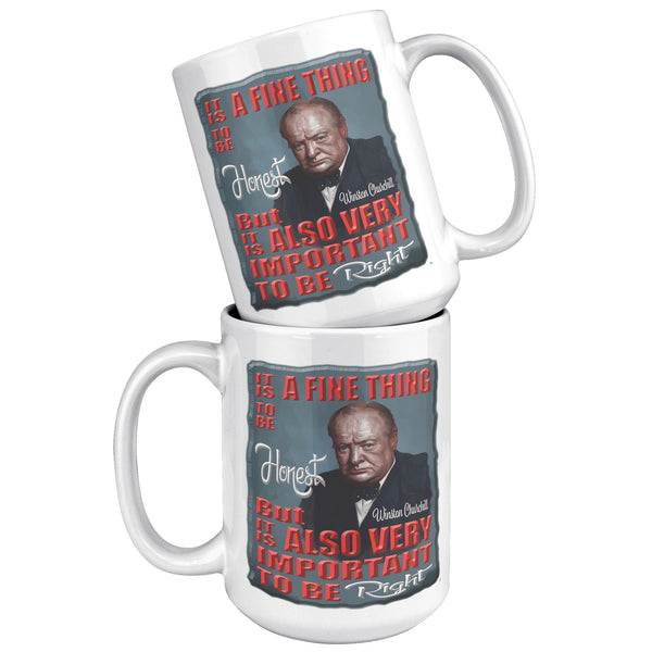 WINSTON CHURCHILL-IT IS A FINE THING TO BE HONEST, BUT IT IS ALSO VERY IMPORTANT TO BE RIGHT