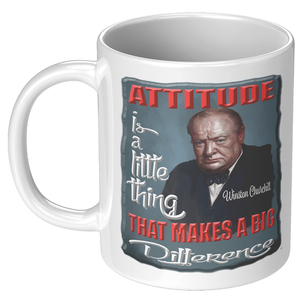 WINSTON CHURCHILL  -ATTITUDE IS A LITTLE THING THAT MAKES A BIG DIFFERENCE