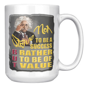 ALBERT EINSTEIN -STRIVE NOT TO BE A SUCCESS, BUT RATHER TO BE OF VALUE