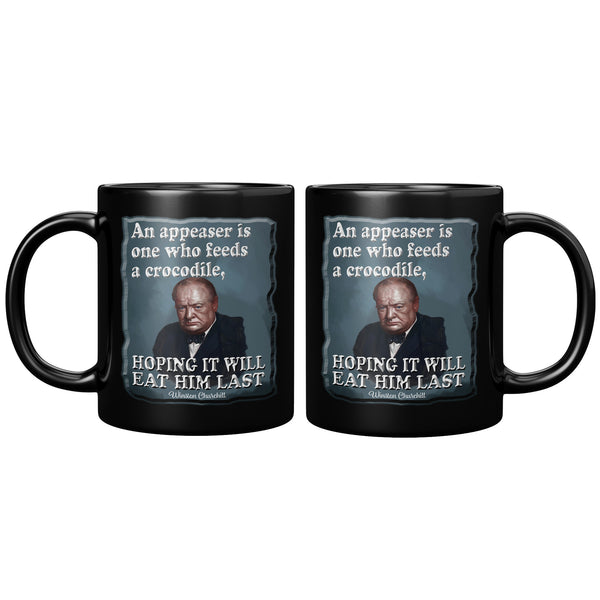 WINSTON CHURCHILL  -AN APPEASER IS ONE WHO FEEDS A CROCODILE, HOPING IT WILL EAT HIM LAST