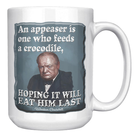 WINSTON CHURCHILL  -AN APPEASER IS ONE WHO FEEDS A CROCODILE