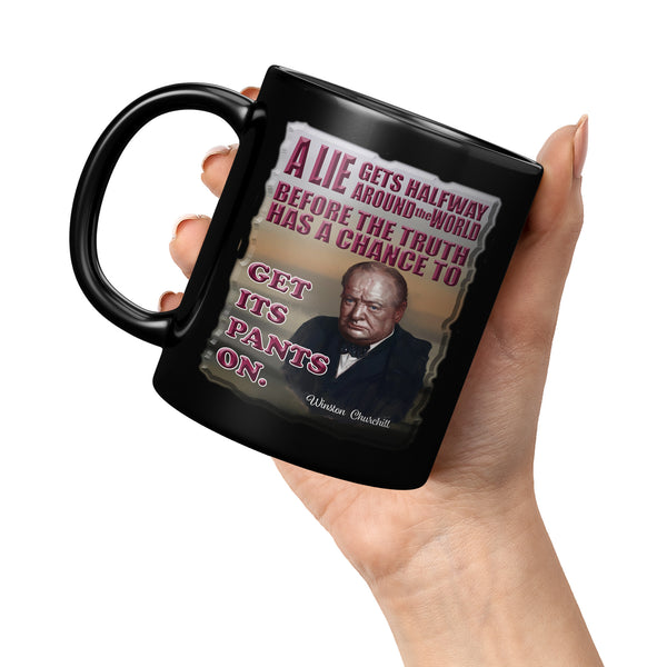 WINSTON CHURCHILL  -A LIE GETS HALFWAY AROUND THE WORLD BEFORE THE TRUTH HAS A CHANCE TO GET ITS PANTS ON