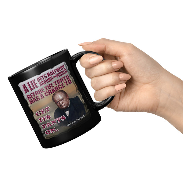 WINSTON CHURCHILL  -A LIE GETS HALFWAY AROUND THE WORLD BEFORE THE TRUTH HAS A CHANCE TO GET ITS PANTS ON