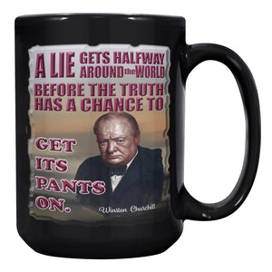 WINSTON CHURCHILL  -A LIE GETS HALFWAY AROUND THE WORLD BEFORE THE TRUTH HAS A CHANCE TO GET ITS PANTS ON