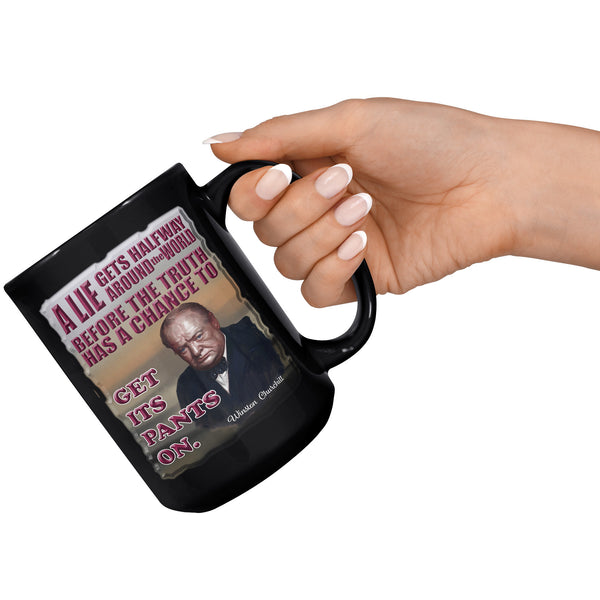 WINSTON CHURCHILL  -A LIE GETS HALFWAY AROUND THE WORLD BEFORE THE TRUTH HAS A CHANCE TO GET ITS PANTS ON