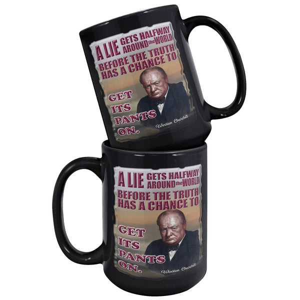 WINSTON CHURCHILL  -A LIE GETS HALFWAY AROUND THE WORLD BEFORE THE TRUTH HAS A CHANCE TO GET ITS PANTS ON