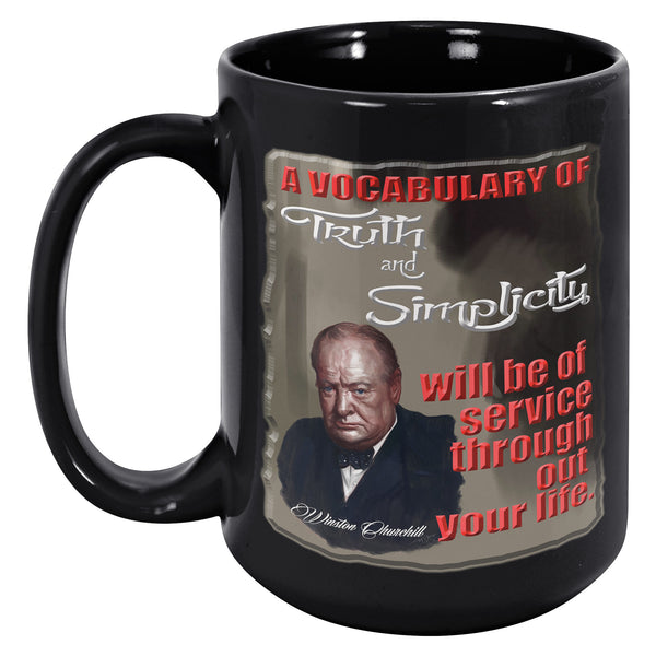 WINSTON CHURCHILL  -A VOCABULARY OF TRUTH AND SIMPLICITY WILL BE OF SERVICE THROUGH OUT YOUR LIFE