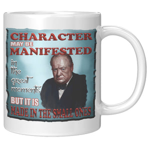 WINSTON CHURCHILL  -"CHARACTER IS MANIFESTED IN THE GREAT MOMENTS BUT IT IS MADE IN THE SMALL ONES"