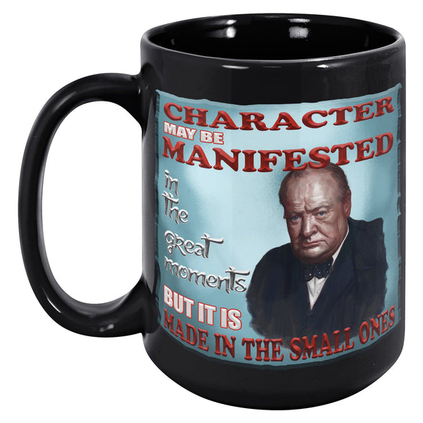 WINSTON CHURCHILL  -"CHARACTER IS MANIFESTED IN THE GREAT MOMENTS BUT IS MADE IN THE SMALL ONES"