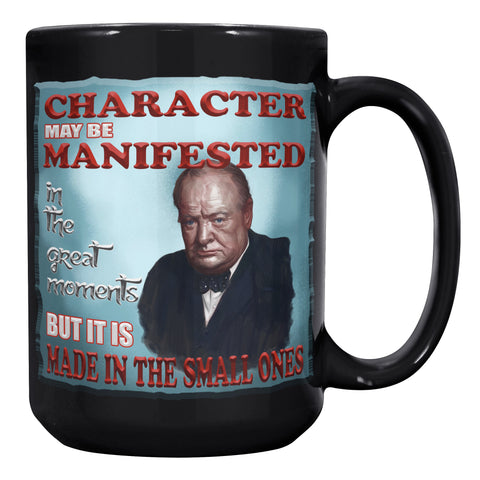 WINSTON CHURCHILL  -"CHARACTER IS MANIFESTED IN THE GREAT MOMENTS BUT IS MADE IN THE SMALL ONES"