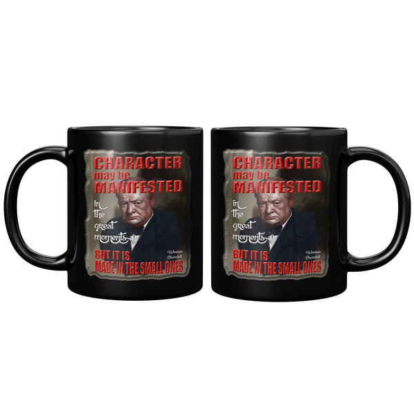 WINSTON CHURCHILL  -CHARACTER MAY BE MANIFESTED IN THE GREAT MOMENTS BUT IT IS MADE IN THE SMALL ONES