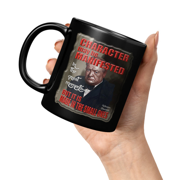 WINSTON CHURCHILL  -CHARACTER MAY BE MANIFESTED IN THE GREAT MOMENTS BUT IT IS MADE IN THE SMALL ONES