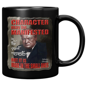 WINSTON CHURCHILL  -CHARACTER MAY BE MANIFESTED IN THE GREAT MOMENTS BUT IT IS MADE IN THE SMALL ONES