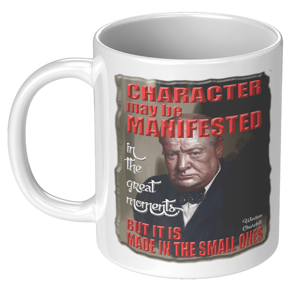 WINSTON CHURCHILL  -"CHARACTER MAY BE MANIFESTED IN THE GREAT MOMENTS, BUT IT IS MADE IN THE SMALL ONES".